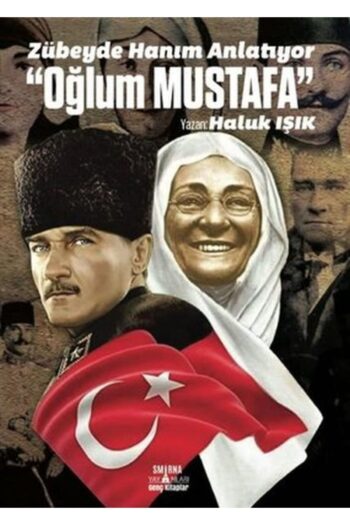 SMİRNA YAYINLARI Zübeyde Hanım Anlatıyor: Oğlum Mustafa