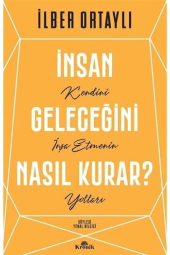 Kronik Kitap Insan Geleceğini Nasıl Kurar ? Ilber Ortaylı