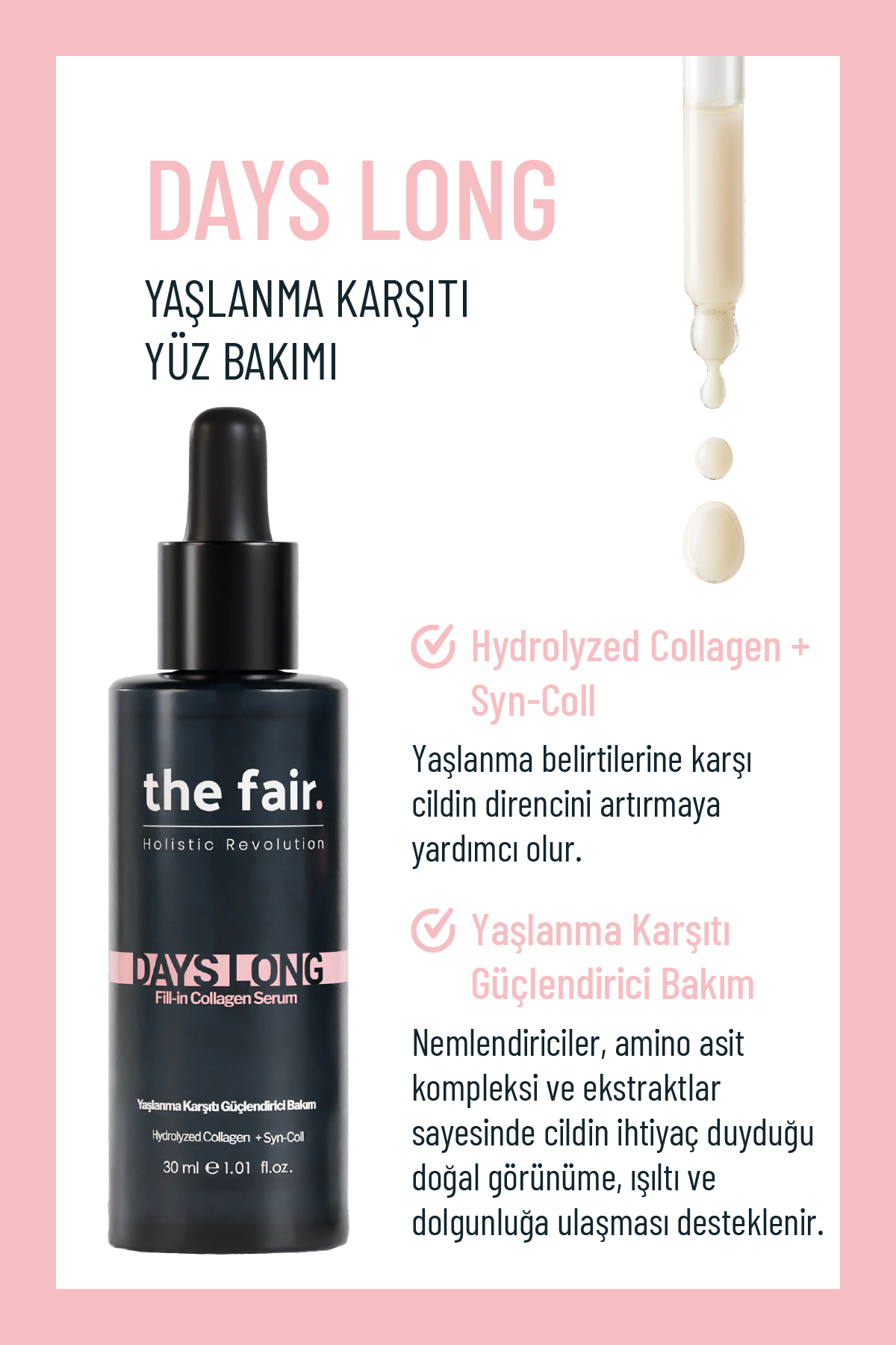 the fair. Days Long Fill-in Collagen Yaşlanma Karşıtı Cilt Serumu %3 Hidrolize Kolajen+ %1 Syn-Coll 30 ml - Görsel 2