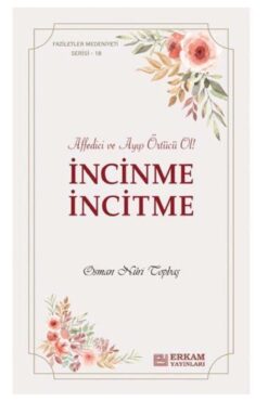 Erkam Yayınları Faziletler Medeniyeti Serisi 18 / İncinme İncitme & Affedici ve Ayıp Örtücü Ol !
