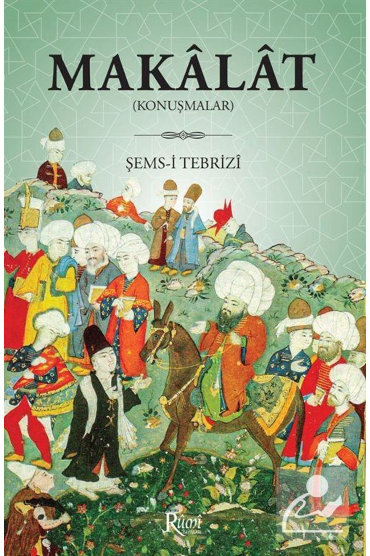 Rumi Yayınları Makalat (Konuşmalar) - Şems-i Tebrizi (*****ÖNERİLEN METİN-ÇEVİRİ)