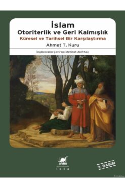 Kronik Kitap Ahmet T. Kuru - İslam Otoriterlik ve Geri Kalmışlık Küresel ve Tarihsel ()