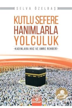 Ensar Neşriyat Kutlu Sefere Hanımlarla Yolculuk & Kadınlara Hac Ve Umre Rehberi