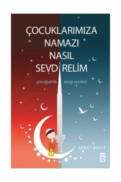 Timaş Yayınları Çocuklarımıza Namazı Nasıl Sevdirelim? Ahmet Bulut - Ahmet Bulut