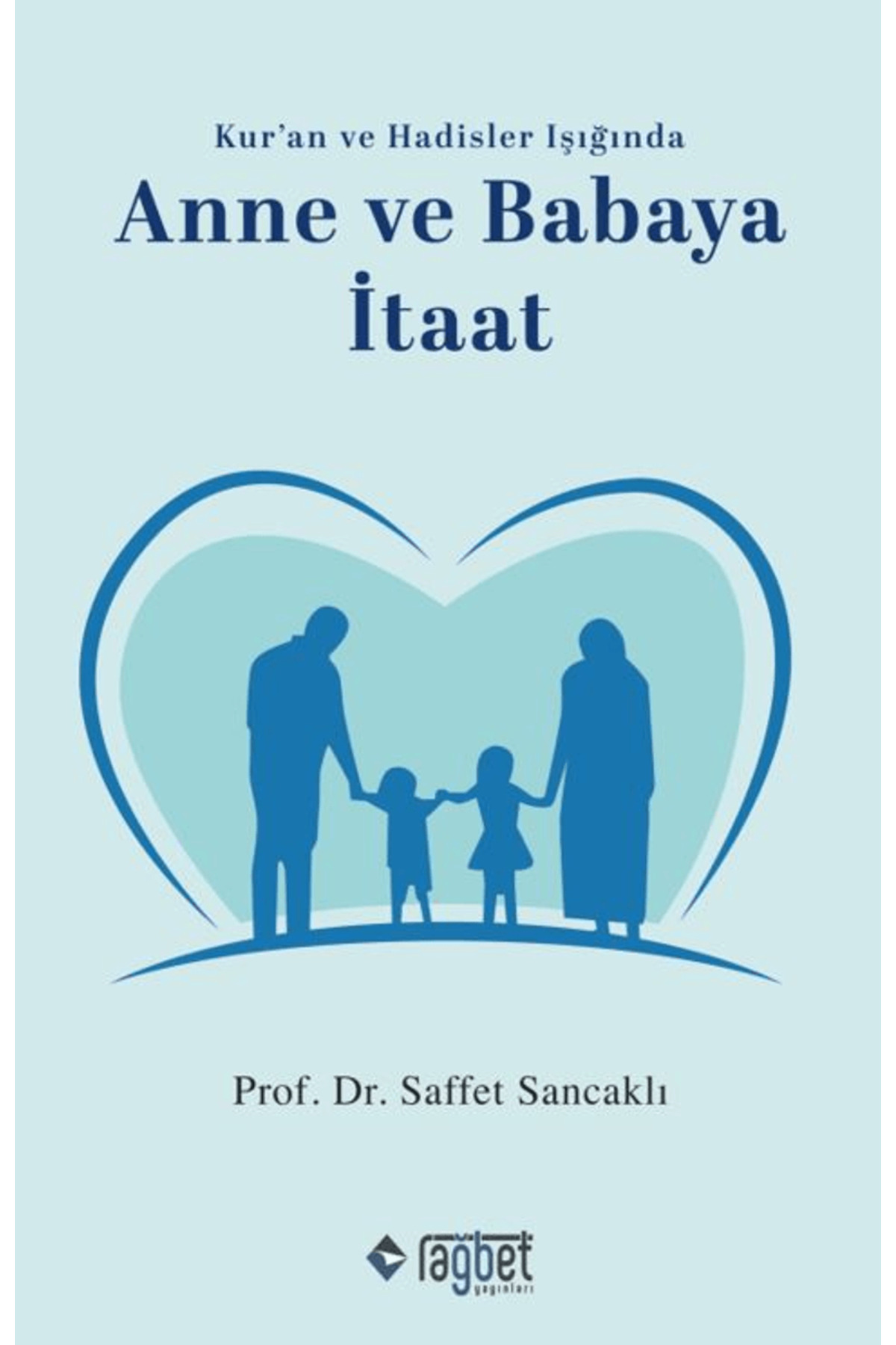 Rağbet Yayınları Anne ve Babaya İtaat / Saffet Sancaklı / Rağbet Yayınları / 9786256889460