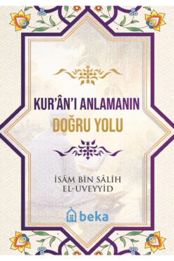 Beka Yayınları Kuranı Anlamanın Doğru Yolu / İsam Bin Salih El Uveyyid / Beka Yayınları / 9786255928269
