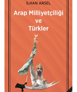 Kaynak Yayınları Arap Milliyetçiliği Ve Türkler / Ilhan Arsel / / 9786056945816