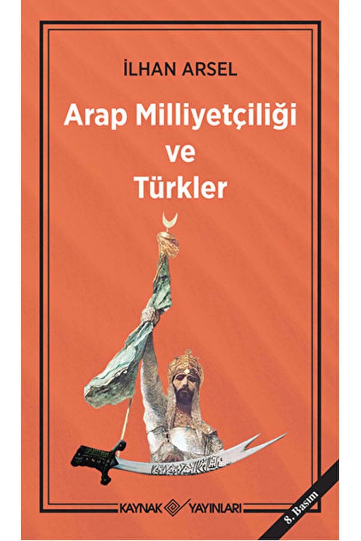 Kaynak Yayınları Arap Milliyetçiliği Ve Türkler / Ilhan Arsel / / 9786056945816